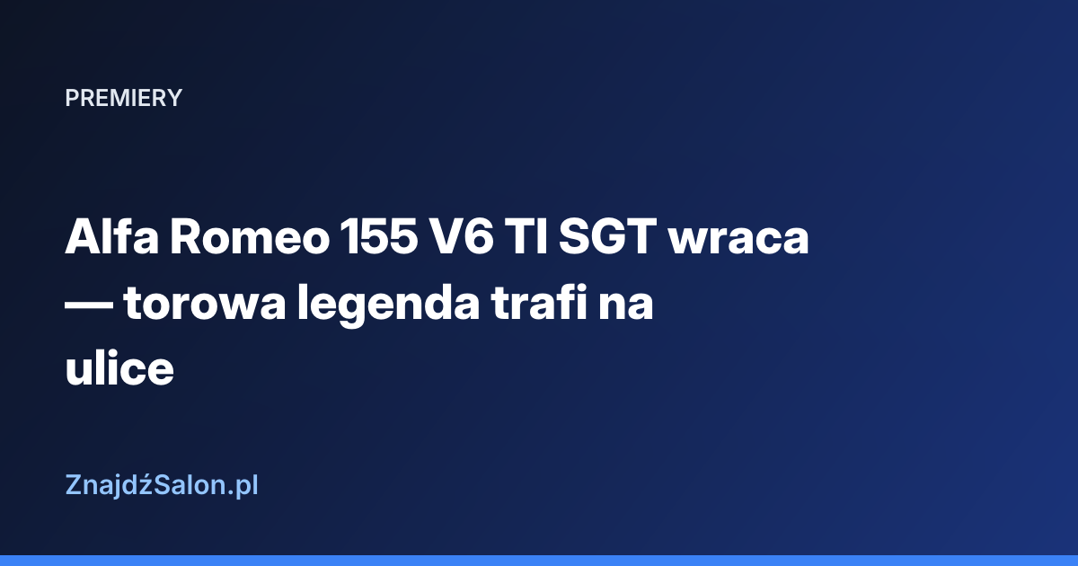 Alfa Romeo 155 V6 TI SGT wraca — torowa legenda trafi na ulice