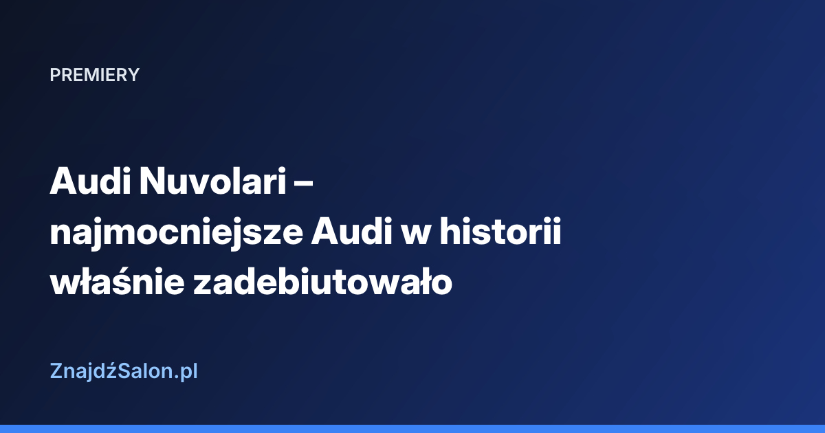 Audi Nuvolari – najmocniejsze Audi w historii właśnie zadebiutowało