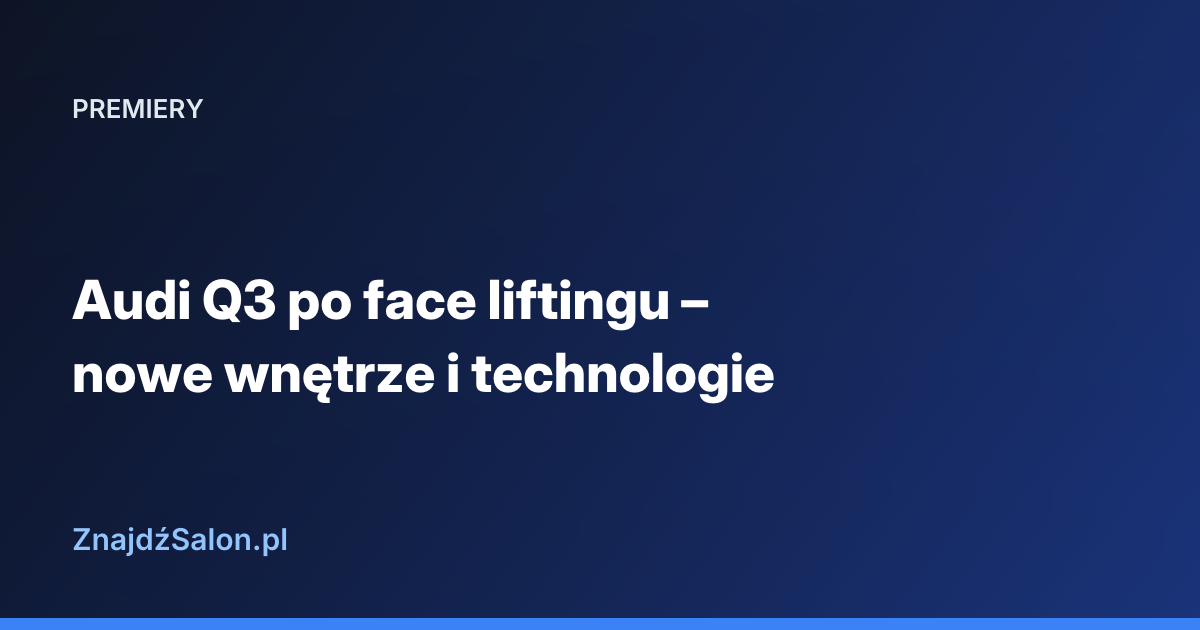 Audi Q3 po face liftingu – nowe wnętrze i technologie