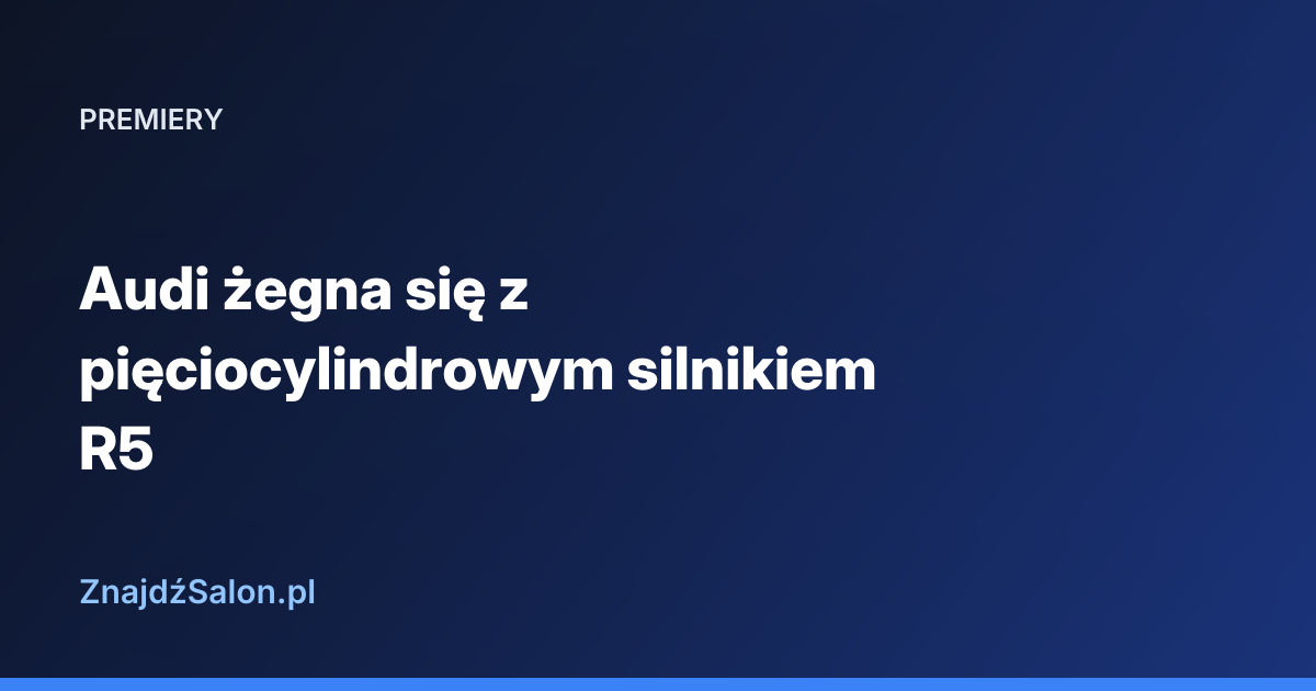 Audi żegna się z pięciocylindrowym silnikiem R5
