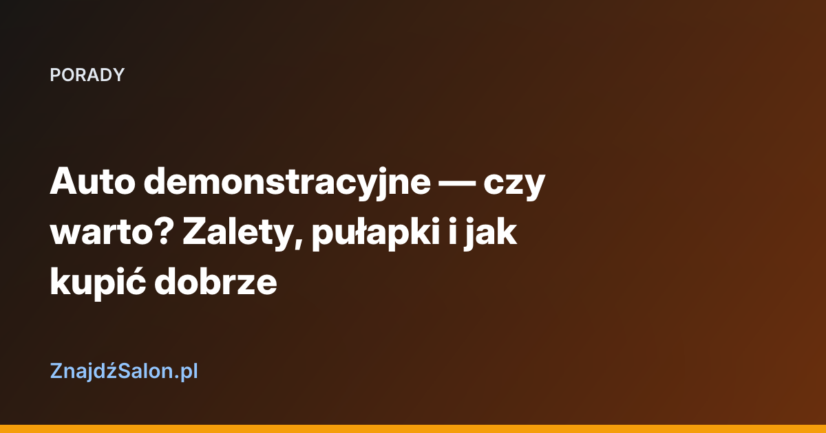 Auto demonstracyjne — czy warto? Zalety, pułapki i jak kupić dobrze