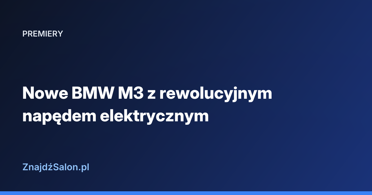 Nowe BMW M3 z rewolucyjnym napędem elektrycznym