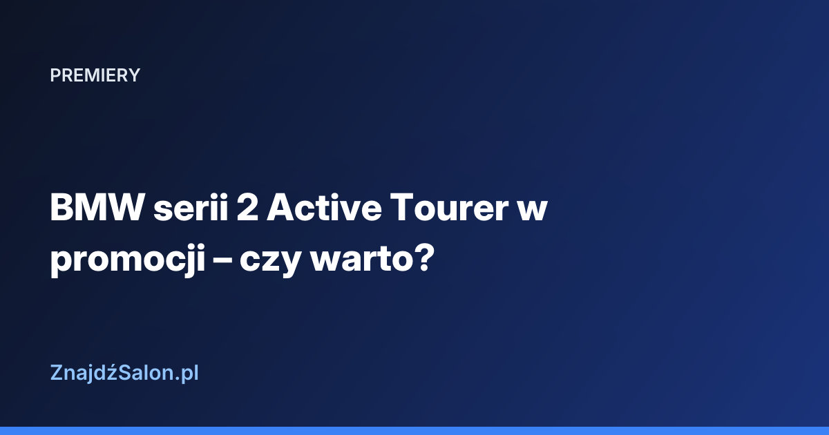 BMW serii 2 Active Tourer w promocji – czy warto?