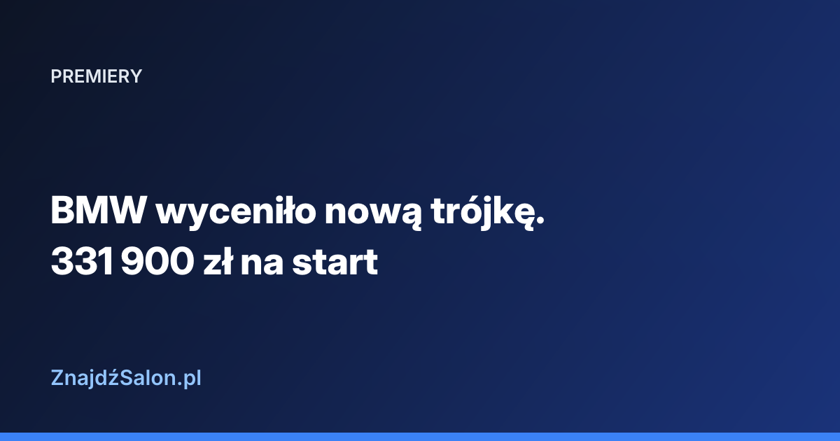 BMW wyceniło nową trójkę. 331 900 zł na start