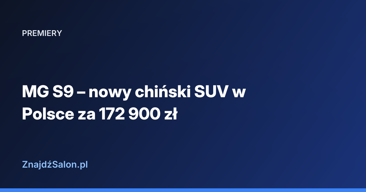 MG S9 – nowy chiński SUV w Polsce za 172 900 zł