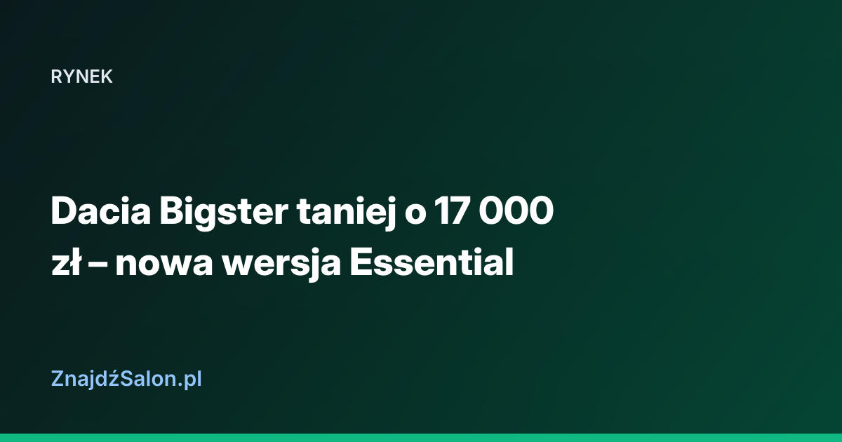 Dacia Bigster taniej o 17 000 zł – nowa wersja Essential