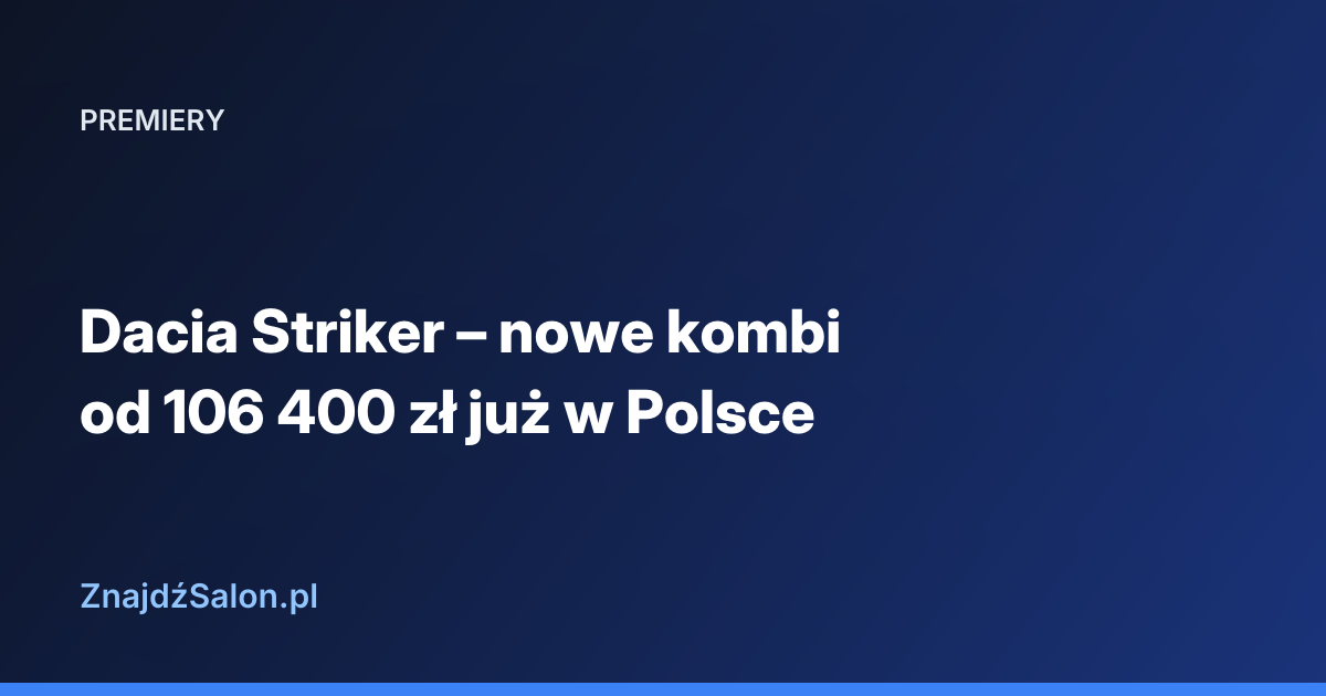 Dacia Striker – nowe kombi od 106 400 zł już w Polsce