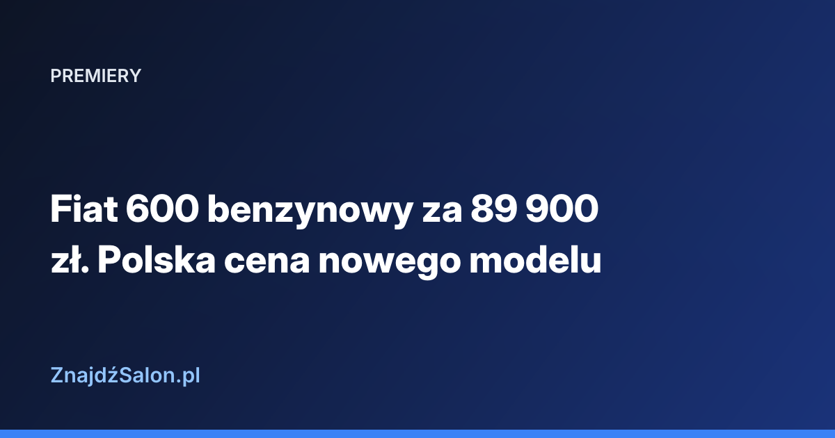 Fiat 600 benzynowy za 89 900 zł. Polska cena nowego modelu