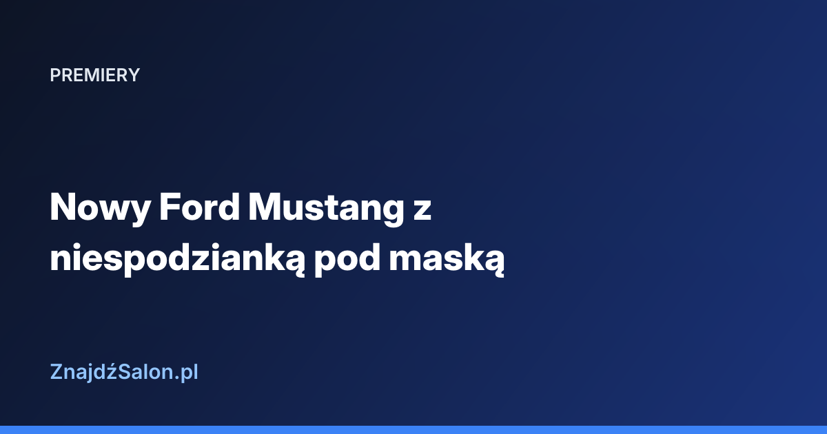 Nowy Ford Mustang z niespodzianką pod maską