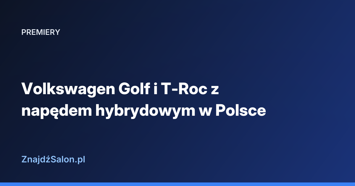 Volkswagen Golf i T-Roc z napędem hybrydowym w Polsce