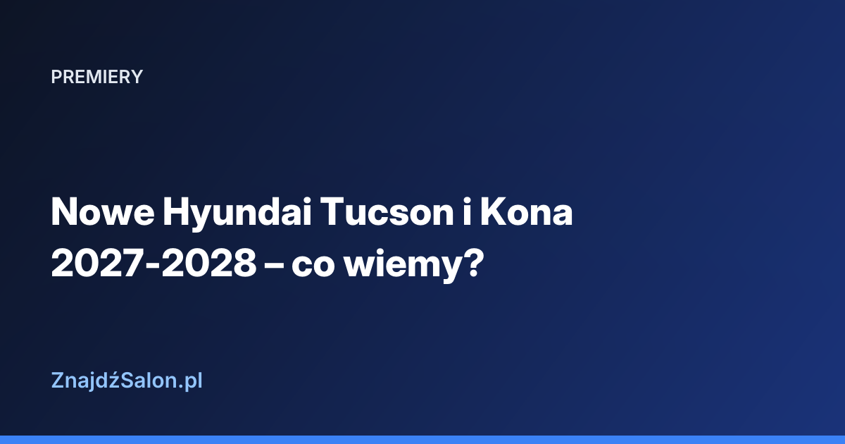 Nowe Hyundai Tucson i Kona 2027-2028 – co wiemy?
