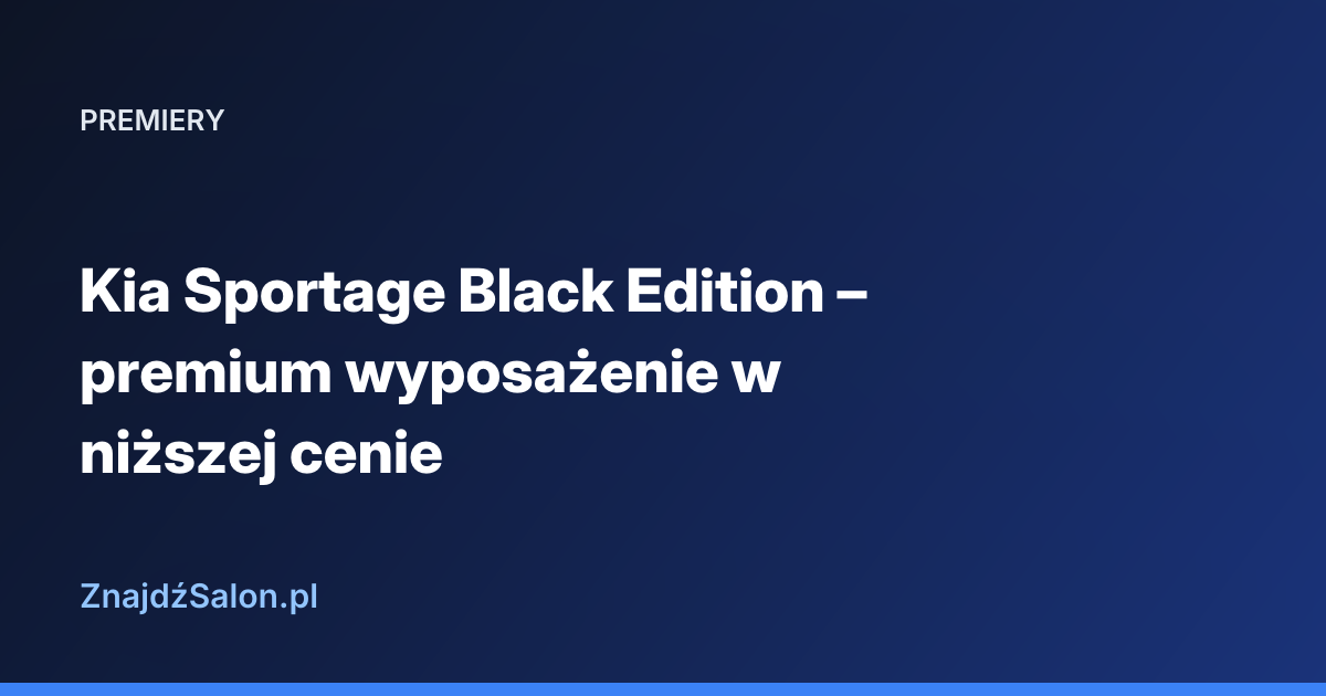 Kia Sportage Black Edition – premium wyposażenie w niższej cenie