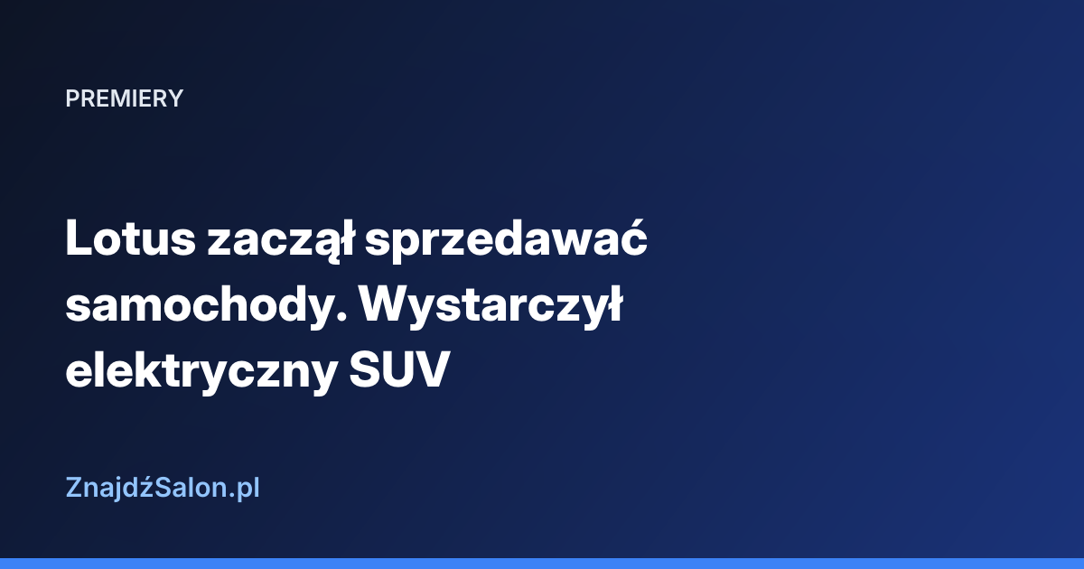 Lotus zaczął sprzedawać samochody. Wystarczył elektryczny SUV