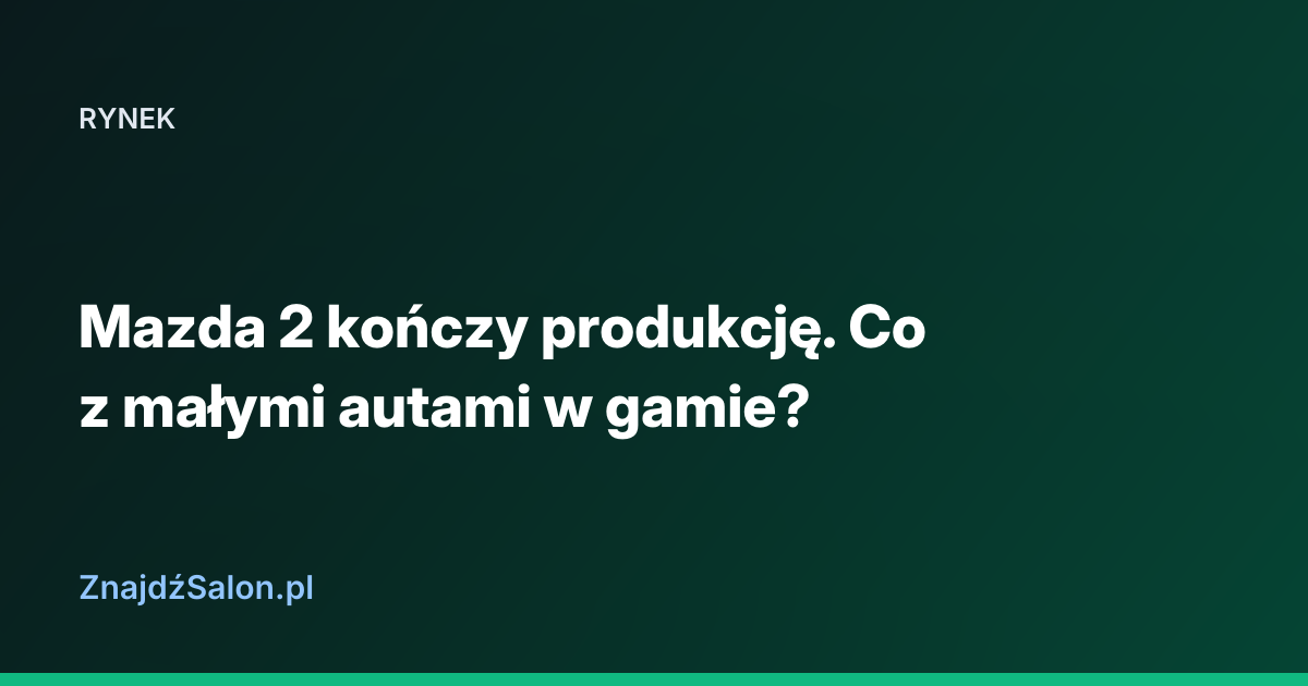 Mazda 2 kończy produkcję. Co z małymi autami w gamie?