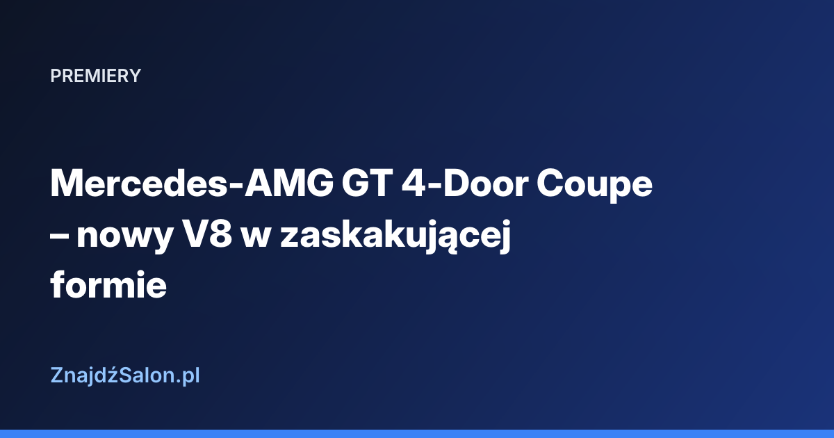 Mercedes-AMG GT 4-Door Coupe – nowy V8 w zaskakującej formie