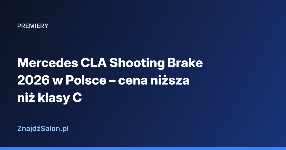 Mercedes CLA Shooting Brake 2026 w Polsce – cena niższa niż klasy C