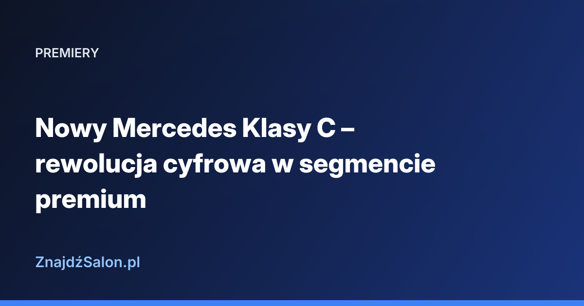 Nowy Mercedes Klasy C – rewolucja cyfrowa w segmencie premium
