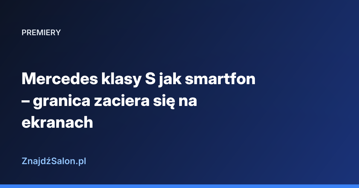 Mercedes klasy S jak smartfon – granica zaciera się na ekranach