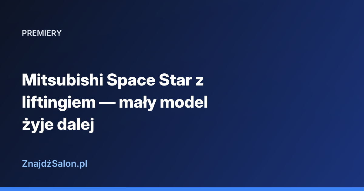 Mitsubishi Space Star z liftingiem — mały model żyje dalej