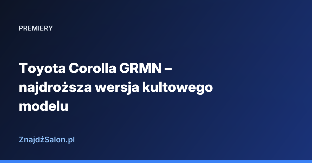 Toyota Corolla GRMN – najdroższa wersja kultowego modelu
