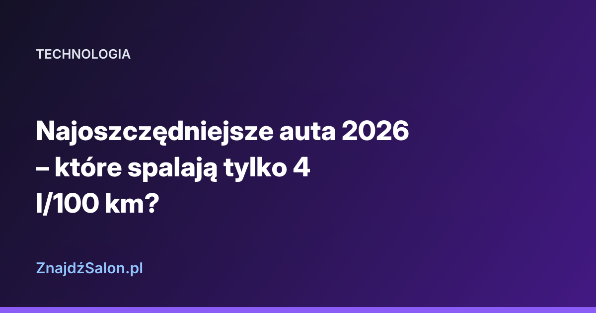 Najoszczędniejsze auta 2026 – które spalają tylko 4 l/100 km?
