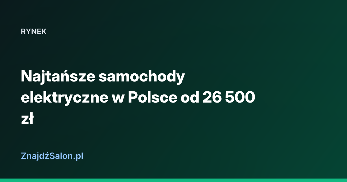 Najtańsze samochody elektryczne w Polsce od 26 500 zł