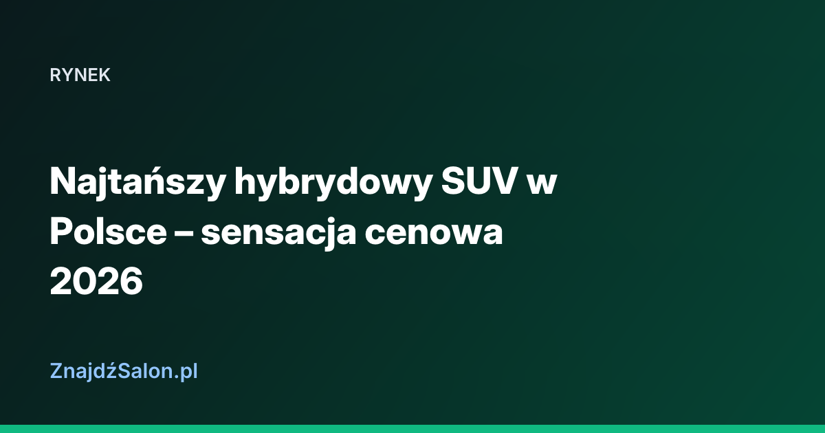 Najtańszy hybrydowy SUV w Polsce – sensacja cenowa 2026