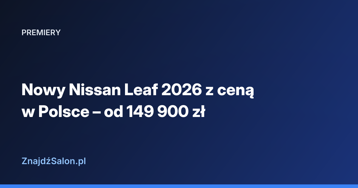 Nowy Nissan Leaf 2026 z ceną w Polsce – od 149 900 zł