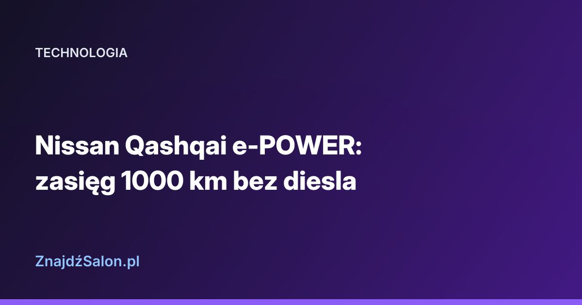 Nissan Qashqai e-POWER: zasięg 1000 km bez diesla