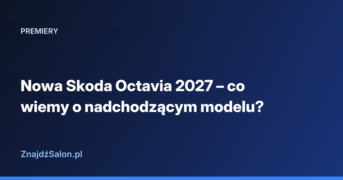 Nowa Skoda Octavia 2027 – co wiemy o nadchodzącym modelu?