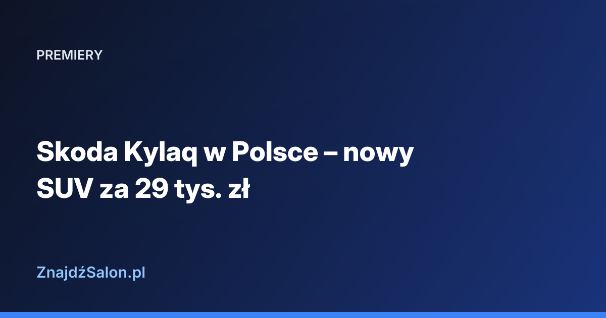 Skoda Kylaq w Polsce – nowy SUV za 29 tys. zł