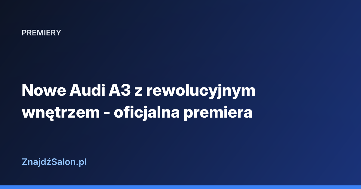 Nowe Audi A3 z rewolucyjnym wnętrzem - oficjalna premiera