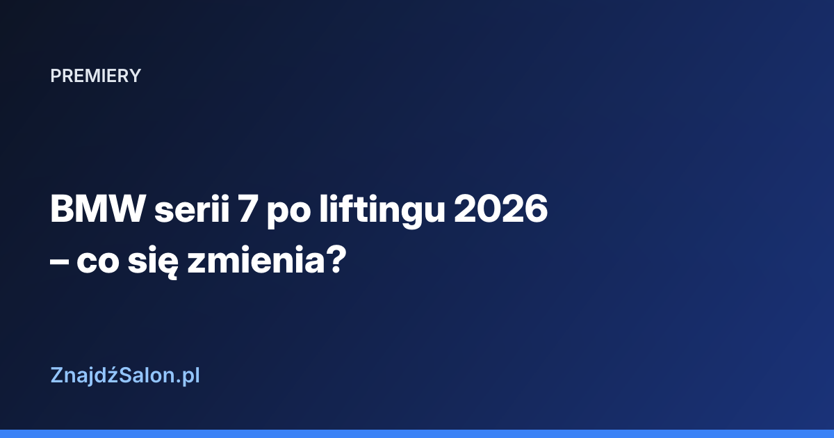 BMW serii 7 po liftingu 2026 – co się zmienia?