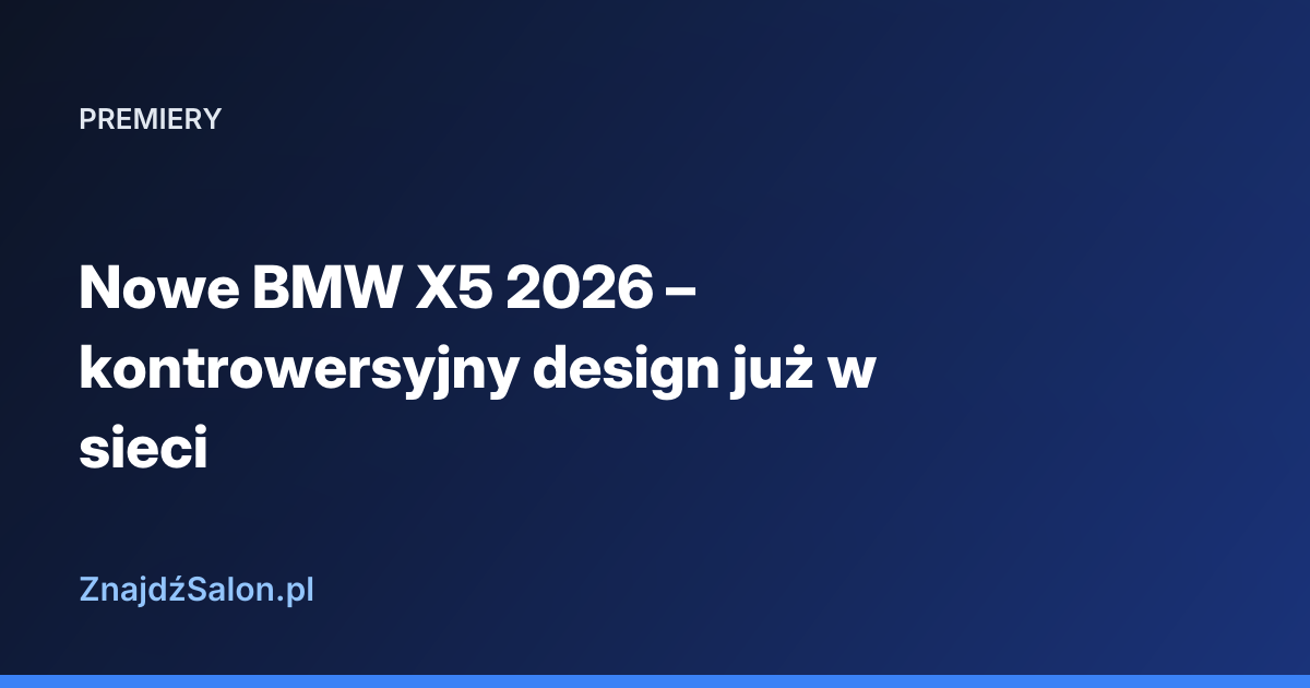 Nowe BMW X5 2026 – kontrowersyjny design już w sieci