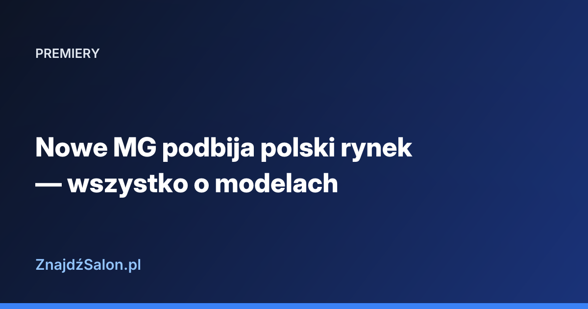 Nowe MG podbija polski rynek — wszystko o modelach