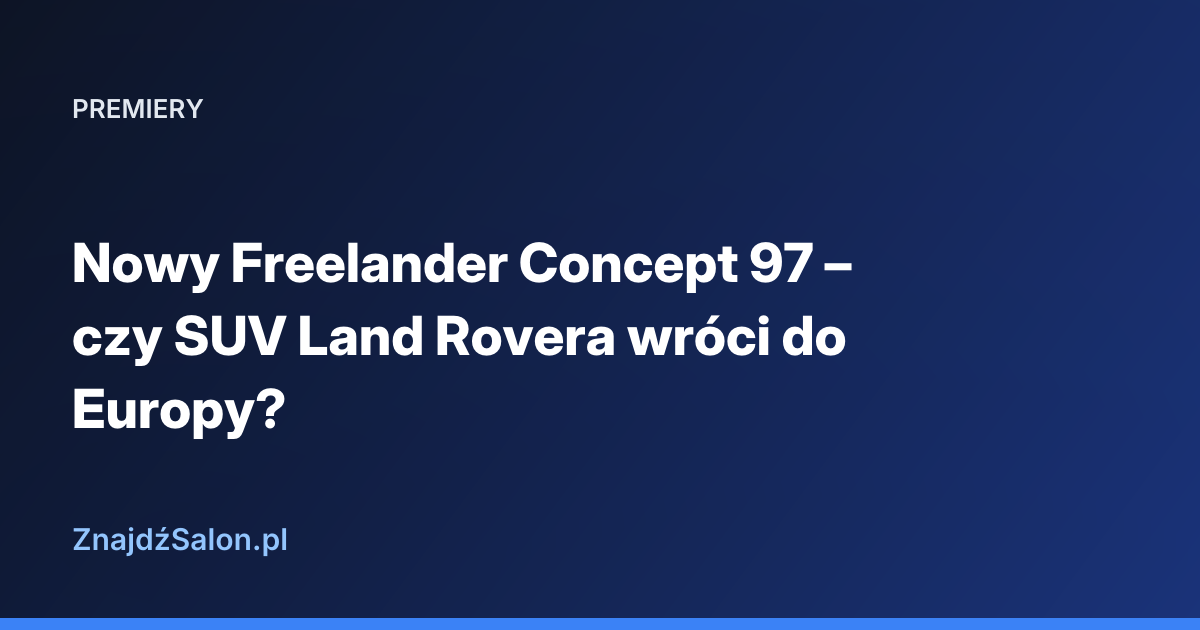 Nowy Freelander Concept 97 – czy SUV Land Rovera wróci do Europy?