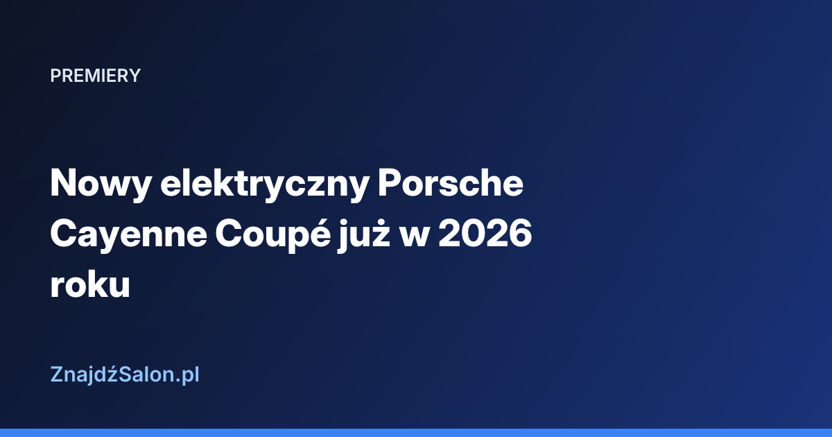 Nowy elektryczny Porsche Cayenne Coupé już w 2026 roku