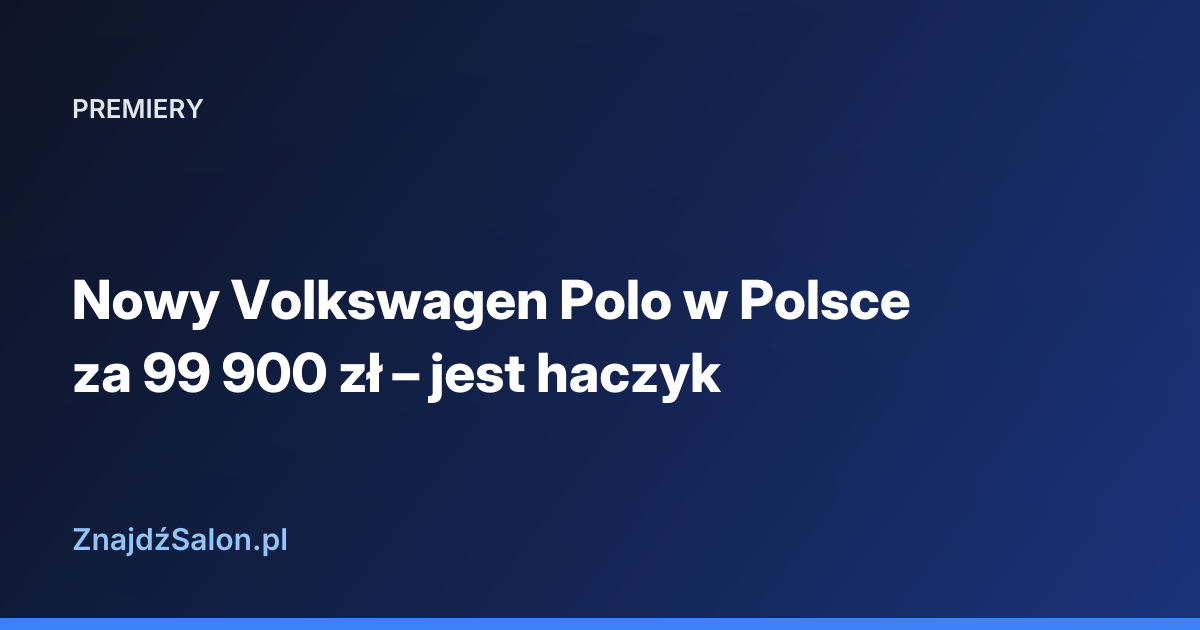 Nowy Volkswagen Polo w Polsce za 99 900 zł – jest haczyk