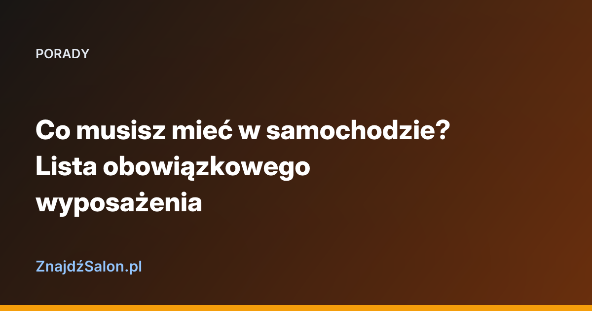 Co musisz mieć w samochodzie? Lista obowiązkowego wyposażenia