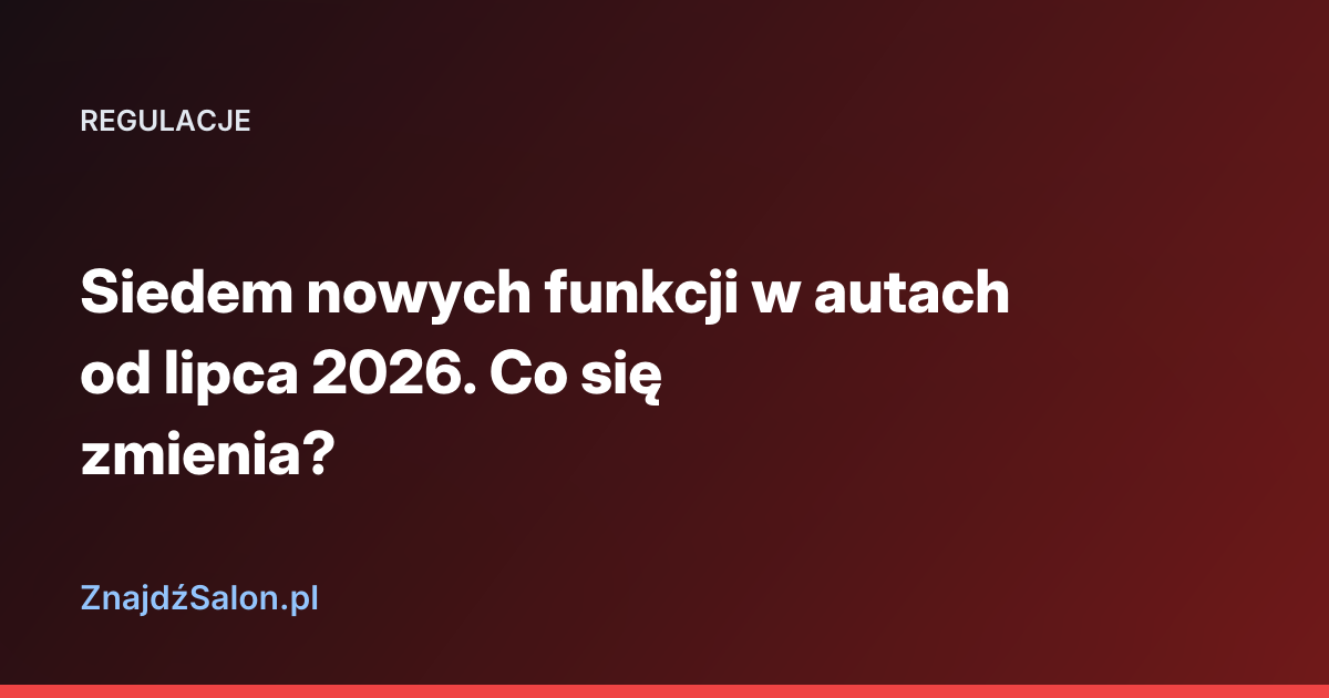 Siedem nowych funkcji w autach od lipca 2026. Co się zmienia?