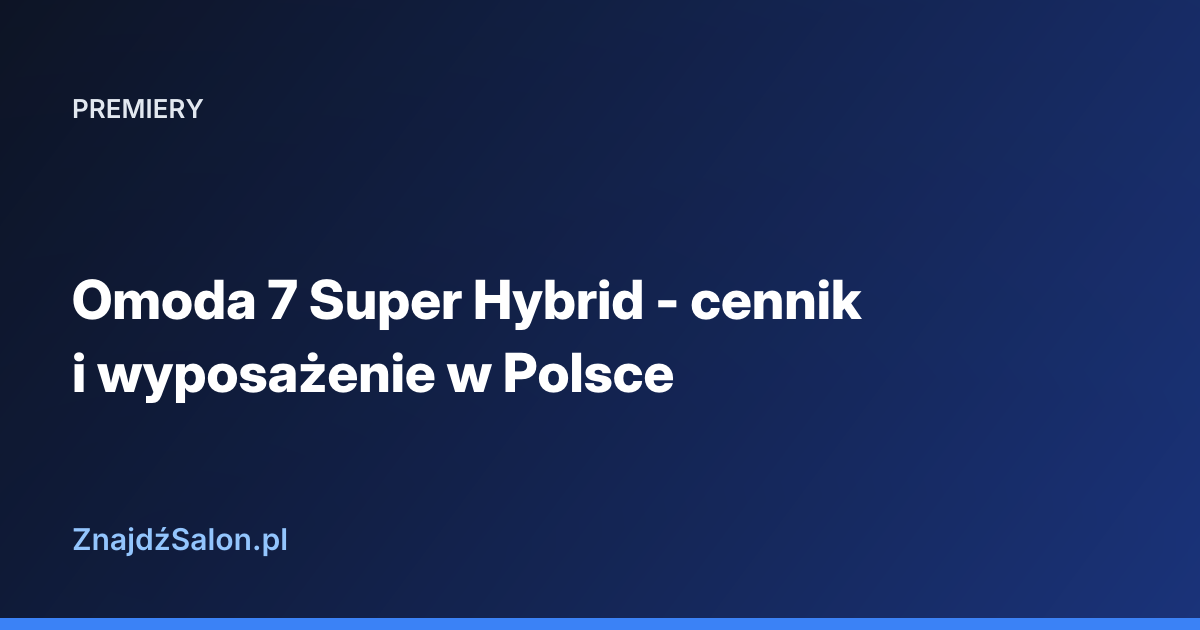 Omoda 7 Super Hybrid - cennik i wyposażenie w Polsce