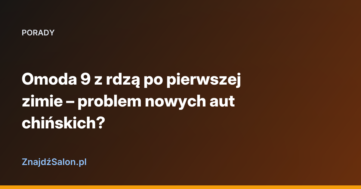 Omoda 9 z rdzą po pierwszej zimie – problem nowych aut chińskich?