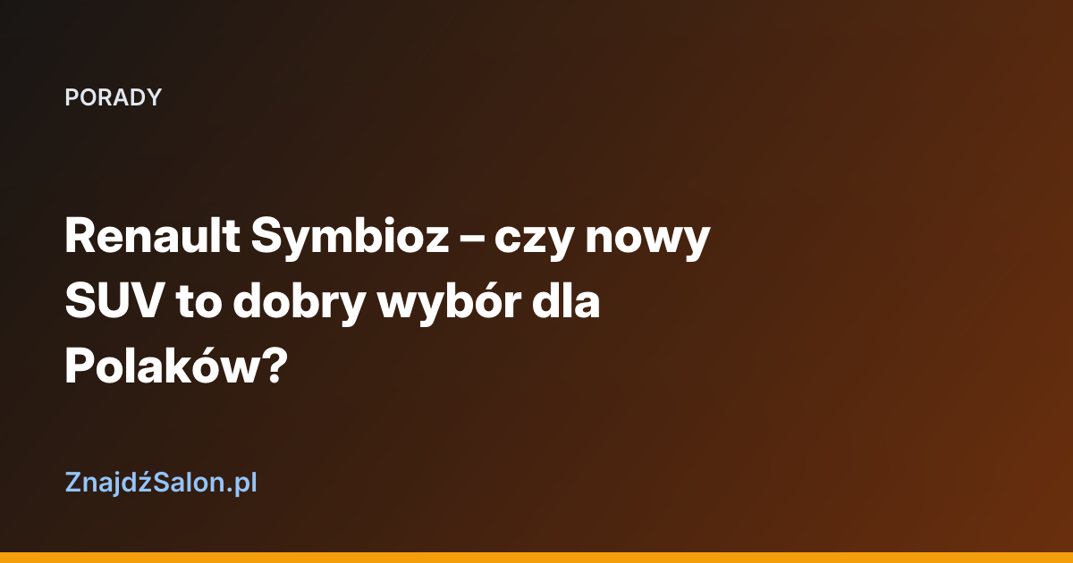 Renault Symbioz – czy nowy SUV to dobry wybór dla Polaków?