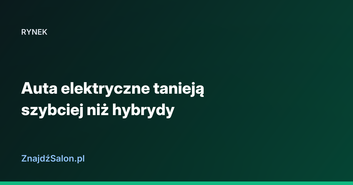 Auta elektryczne tanieją szybciej niż hybrydy