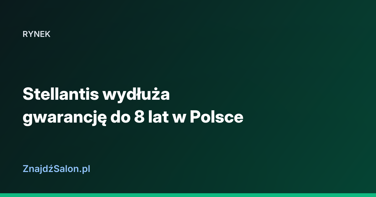 Stellantis wydłuża gwarancję do 8 lat w Polsce