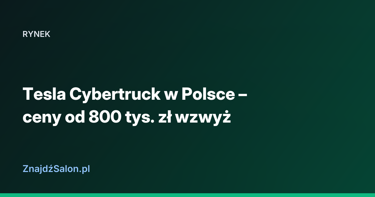 Tesla Cybertruck w Polsce – ceny od 800 tys. zł wzwyż