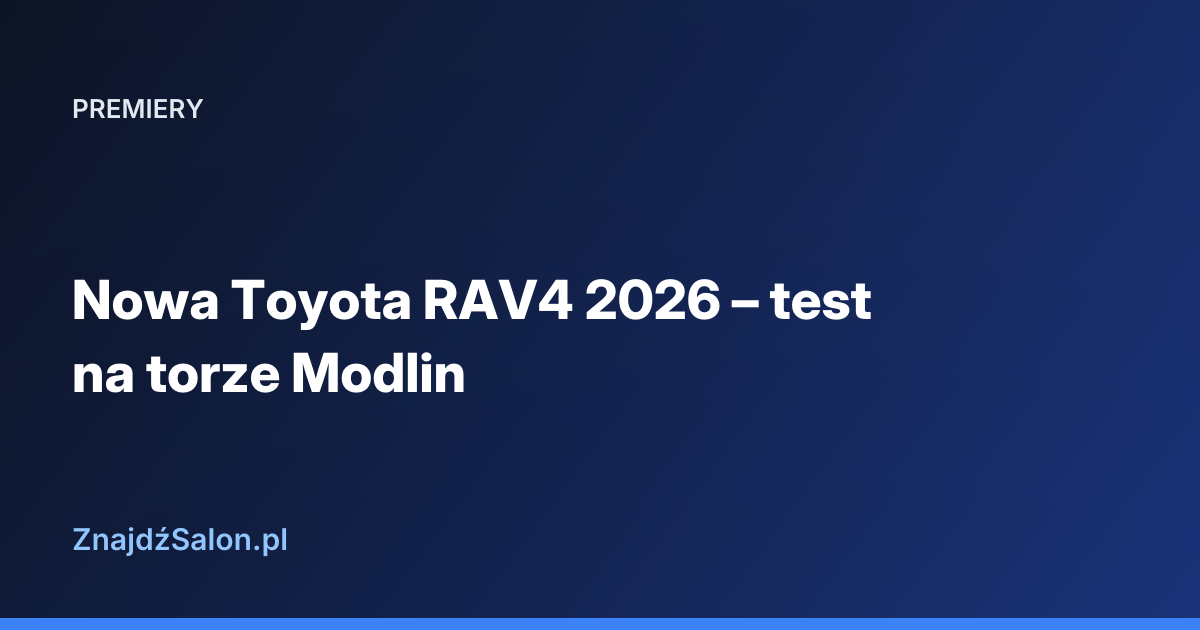 Nowa Toyota RAV4 2026 – test na torze Modlin