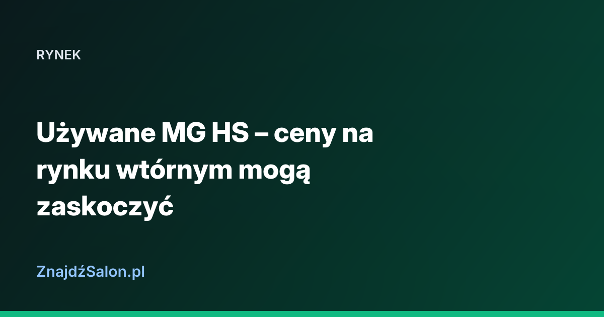 Używane MG HS – ceny na rynku wtórnym mogą zaskoczyć