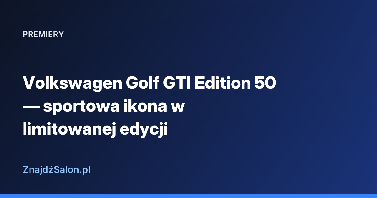 Volkswagen Golf GTI Edition 50 — sportowa ikona w limitowanej edycji