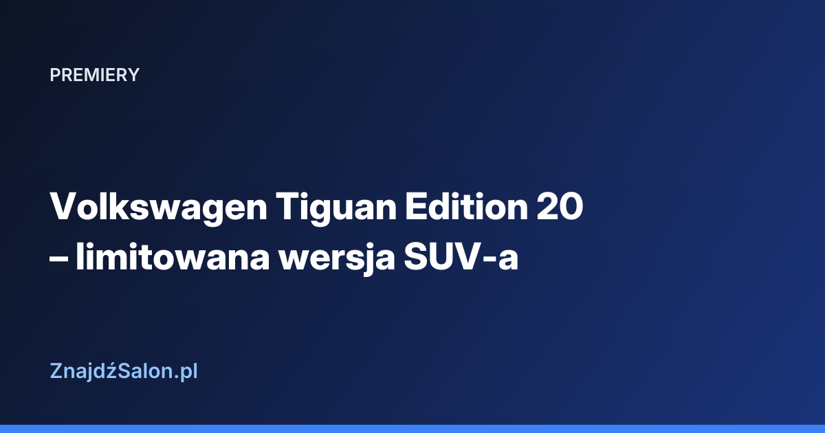 Volkswagen Tiguan Edition 20 – limitowana wersja SUV-a